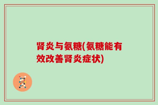 炎与氨糖(氨糖能有效改善状)