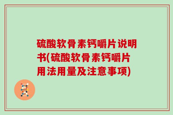 硫酸软骨素钙嚼片说明书(硫酸软骨素钙嚼片用法用量及注意事项)