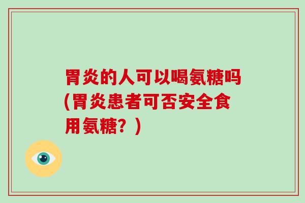 的人可以喝氨糖吗(患者可否安全食用氨糖?) 的人可以喝氨糖吗(患者可否安全食用氨糖?)