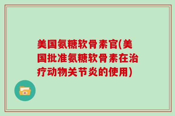 美国氨糖软骨素官(美国批准氨糖软骨素在动物的使用)