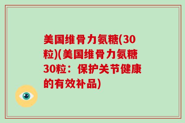 美国维骨力氨糖(30粒)(美国维骨力氨糖30粒:保护关节健康的有效补品) 美国维骨力氨糖(30粒)(美国维骨力氨糖30粒:保护关节健康的有效补品)