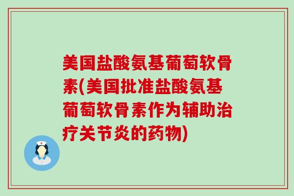 美国盐酸氨基葡萄软骨素(美国批准盐酸氨基葡萄软骨素作为辅助的)
