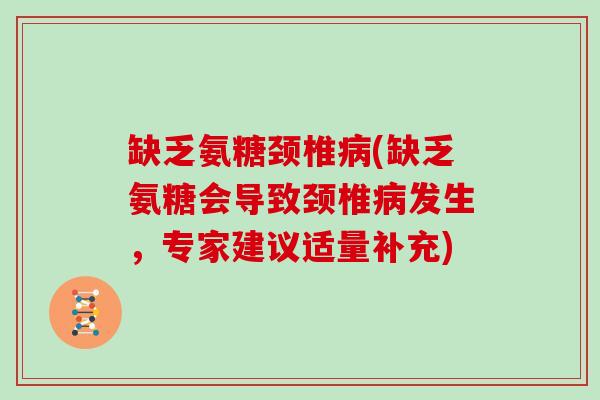 缺乏氨糖颈椎(缺乏氨糖会导致颈椎发生,专家建议适量补充) 缺乏氨糖颈椎(缺乏氨糖会导致颈椎发生,专家建议适量补充)
