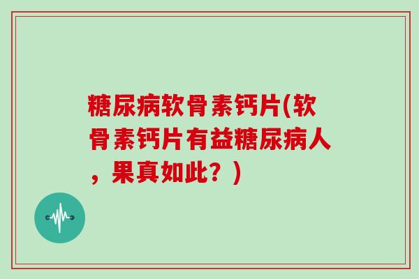 软骨素钙片(软骨素钙片有益人,果真如此?) 软骨素钙片(软骨素钙片有益人,果真如此?)