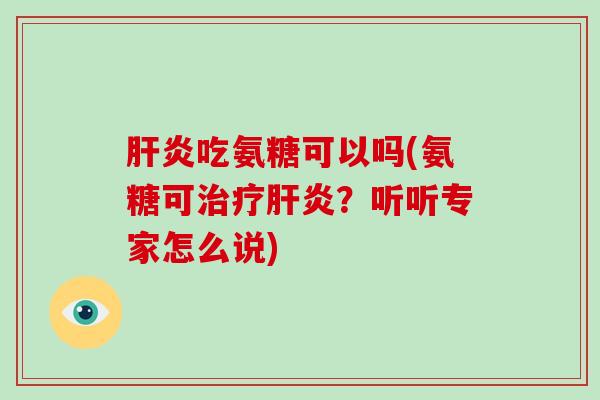 吃氨糖可以吗(氨糖可?听听专家怎么说) 吃氨糖可以吗(氨糖可?听听专家怎么说)