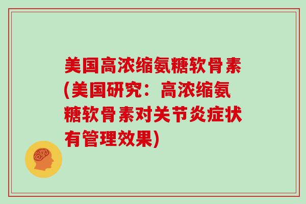 美国高浓缩氨糖软骨素(美国研究：高浓缩氨糖软骨素对关节状有管理效果)