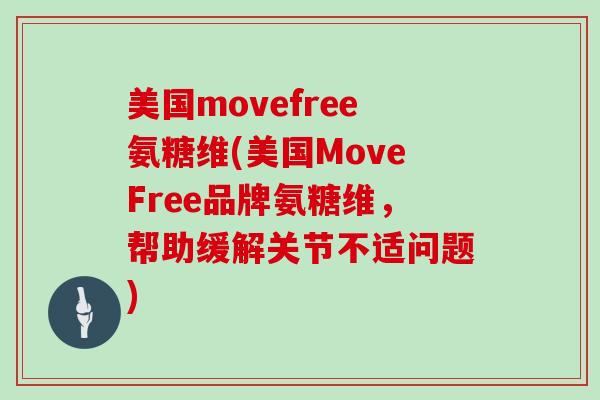美国movefree氨糖维(美国MoveFree品牌氨糖维，帮助缓解关节不适问题)