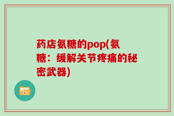 药店氨糖的pop(氨糖：缓解关节的秘密武器)