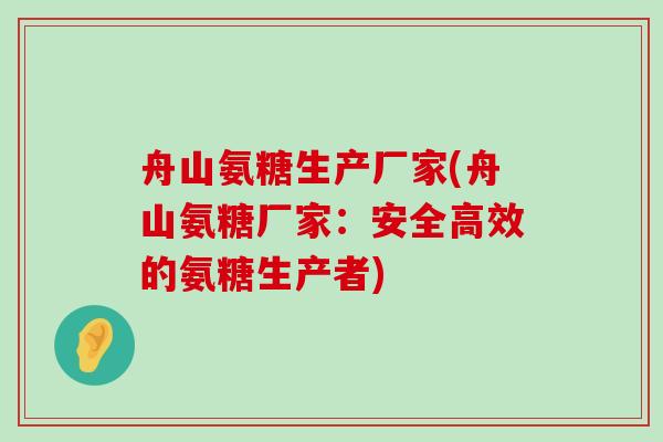 舟山氨糖生产厂家(舟山氨糖厂家:安全高效的氨糖生产者) 舟山氨糖生产厂家(舟山氨糖厂家:安全高效的氨糖生产者)