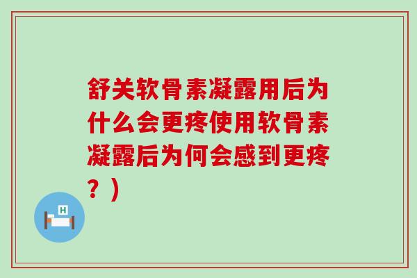 舒关软骨素凝露用后为什么会更疼使用软骨素凝露后为何会感到更疼?) 舒关软骨素凝露用后为什么会更疼使用软骨素凝露后为何会感到更疼?)