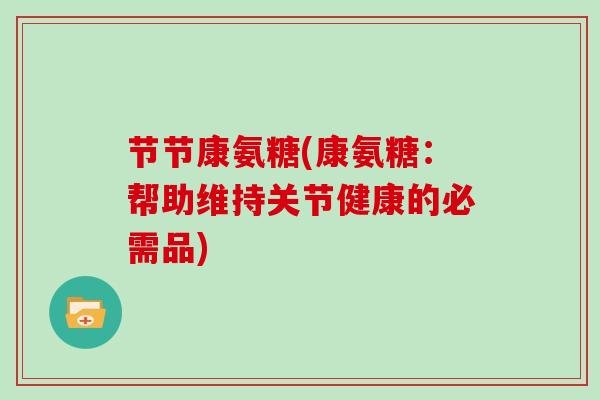 节节康氨糖(康氨糖：帮助维持关节健康的必需品)