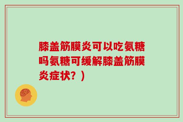 膝盖筋膜炎可以吃氨糖吗氨糖可缓解膝盖筋膜状？)