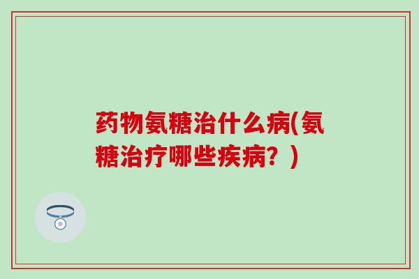 氨糖什么(氨糖哪些?) 氨糖什么(氨糖哪些?)