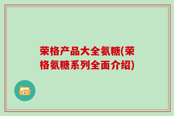 荣格产品大全氨糖(荣格氨糖系列全面介绍)