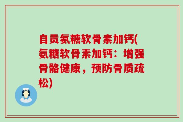 自贡氨糖软骨素加钙(氨糖软骨素加钙:增强骨骼健康,) 自贡氨糖软骨素加钙(氨糖软骨素加钙:增强骨骼健康,)
