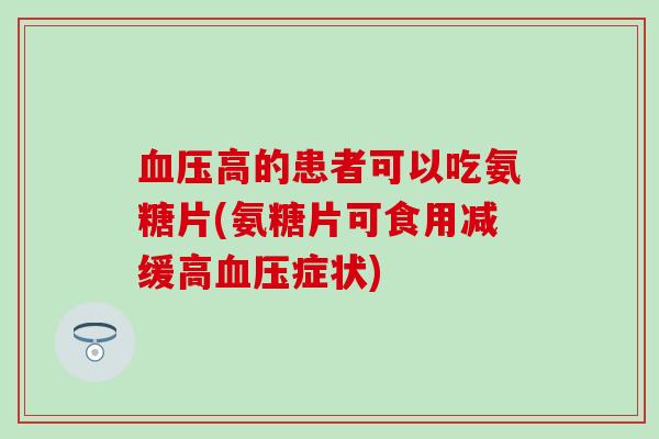 高的患者可以吃氨糖片(氨糖片可食用减缓高症状)