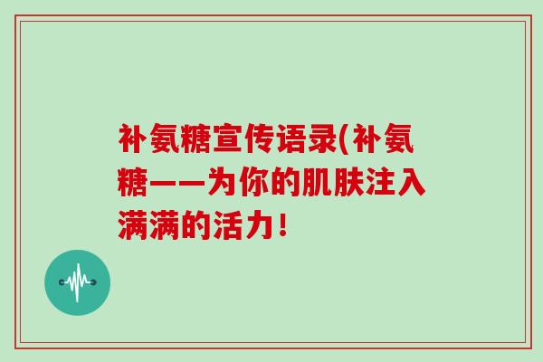 补氨糖宣传语录(补氨糖——为你的注入满满的活力！