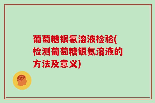 葡萄糖银氨溶液检验(检测葡萄糖银氨溶液的方法及意义)