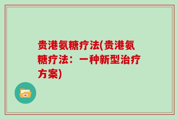 贵港氨糖疗法(贵港氨糖疗法：一种新型方案)