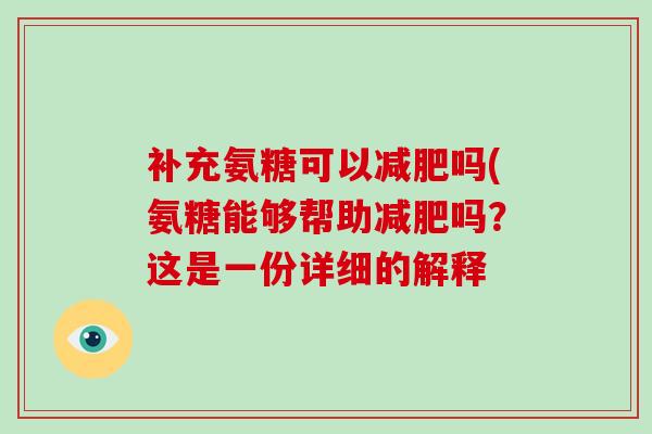 补充氨糖可以吗(氨糖能够帮助吗？这是一份详细的解释