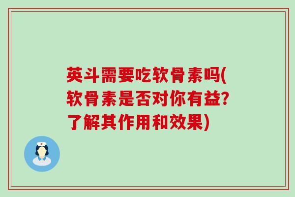 英斗需要吃软骨素吗(软骨素是否对你有益?了解其作用和效果) 英斗需要吃软骨素吗(软骨素是否对你有益?了解其作用和效果)