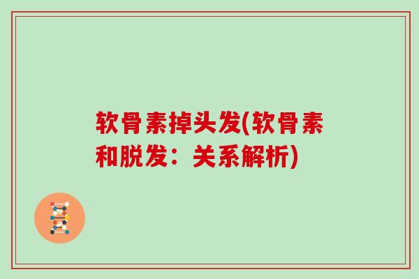 软骨素掉头发(软骨素和:关系解析) 软骨素掉头发(软骨素和:关系解析)