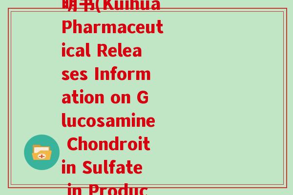 葵花药业氨糖软骨素说明书(Kuihua Pharmaceutical Releases Information on Glucosamine Chondroitin Sulfate in Product Manual)