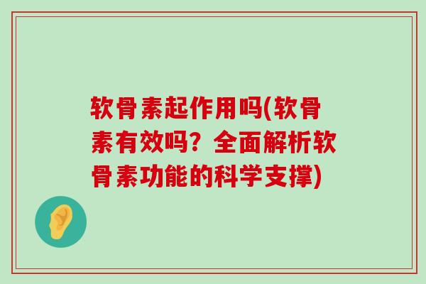 软骨素起作用吗(软骨素有效吗?全面解析软骨素功能的科学支撑) 软骨素起作用吗(软骨素有效吗?全面解析软骨素功能的科学支撑)