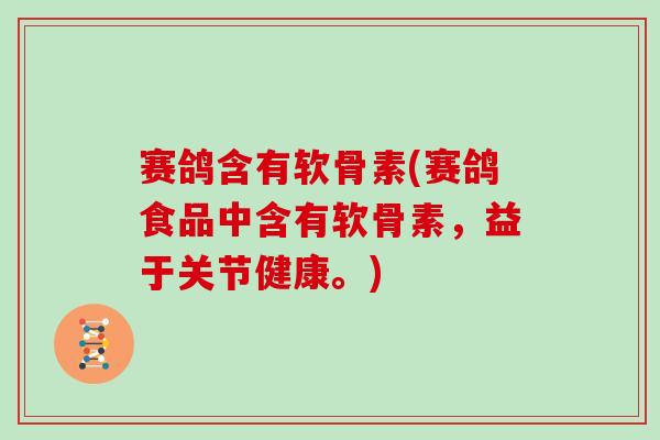 赛鸽含有软骨素(赛鸽食品中含有软骨素，益于关节健康。)
