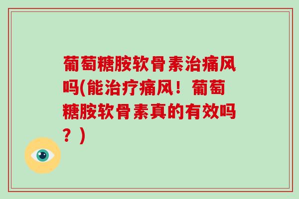 葡萄糖胺软骨素吗(能！葡萄糖胺软骨素真的有效吗？)