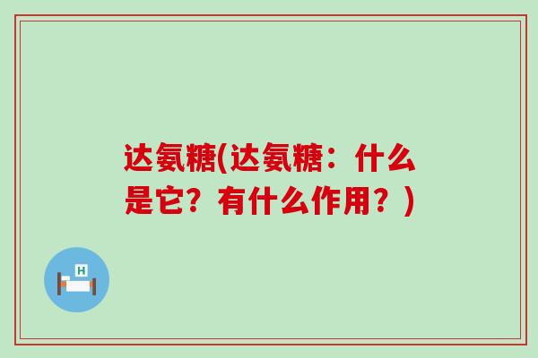 达氨糖(达氨糖：什么是它？有什么作用？)