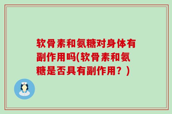 软骨素和氨糖对身体有副作用吗(软骨素和氨糖是否具有副作用？)