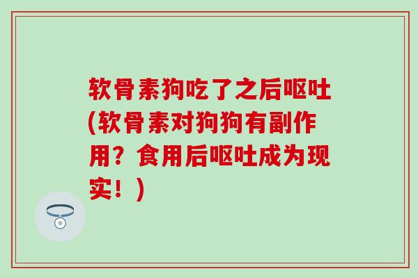 软骨素狗吃了之后(软骨素对狗狗有副作用？食用后成为现实！)