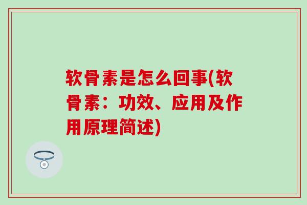 软骨素是怎么回事(软骨素:功效、应用及作用原理简述) 软骨素是怎么回事(软骨素:功效、应用及作用原理简述)