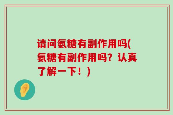 请问氨糖有副作用吗(氨糖有副作用吗?认真了解一下!) 请问氨糖有副作用吗(氨糖有副作用吗?认真了解一下!)