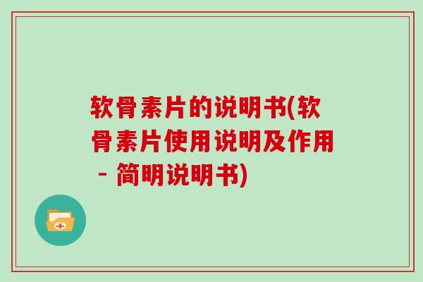 软骨素片的说明书(软骨素片使用说明及作用 - 简明说明书) 软骨素片的说明书(软骨素片使用说明及作用 - 简明说明书)