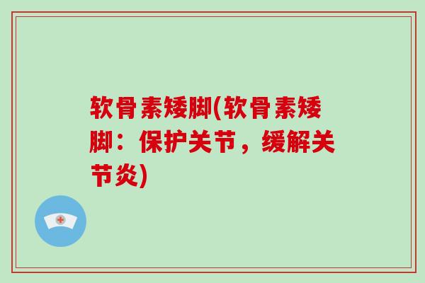软骨素矮脚(软骨素矮脚:保护关节,缓解) 软骨素矮脚(软骨素矮脚:保护关节,缓解)