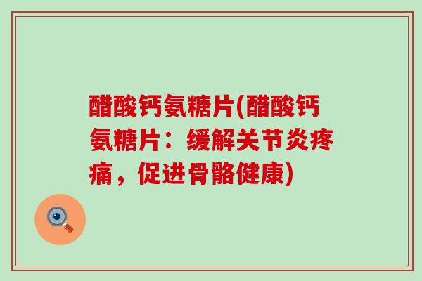 醋酸钙氨糖片(醋酸钙氨糖片：缓解，促进骨骼健康)