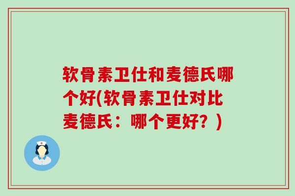 软骨素卫仕和麦德氏哪个好(软骨素卫仕对比麦德氏：哪个更好？)