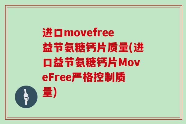 进口movefree益节氨糖钙片质量(进口益节氨糖钙片MoveFree严格控制质量)