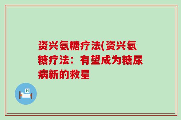 资兴氨糖疗法(资兴氨糖疗法:有望成为新的救星 资兴氨糖疗法(资兴氨糖疗法:有望成为新的救星