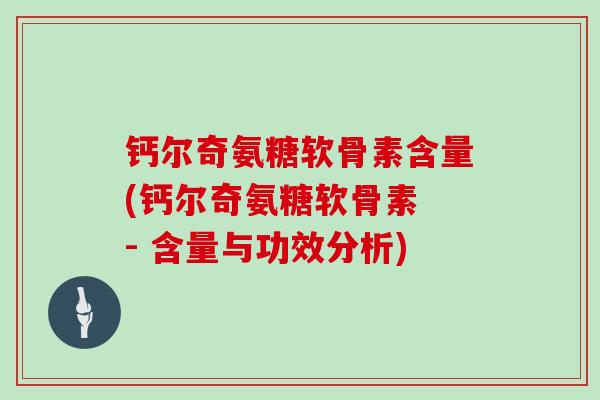 钙尔奇氨糖软骨素含量(钙尔奇氨糖软骨素 - 含量与功效分析) 钙尔奇氨糖软骨素含量(钙尔奇氨糖软骨素 - 含量与功效分析)