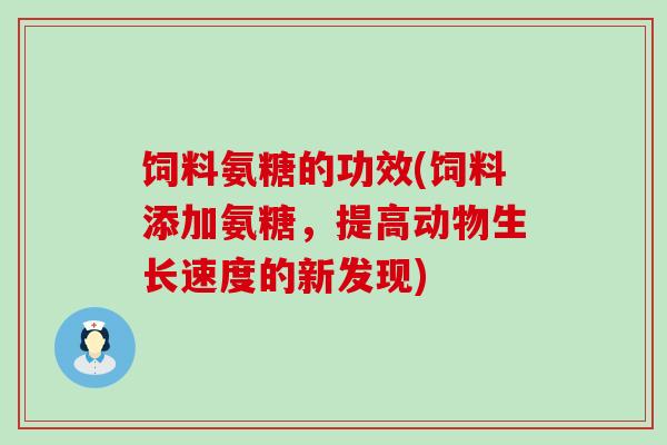 饲料氨糖的功效(饲料添加氨糖，提高动物生长速度的新发现)