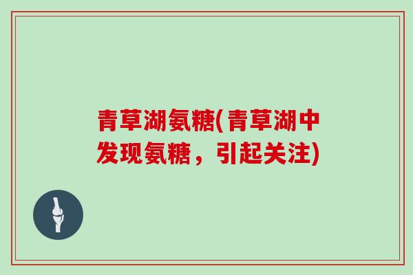 青草湖氨糖(青草湖中发现氨糖，引起关注)