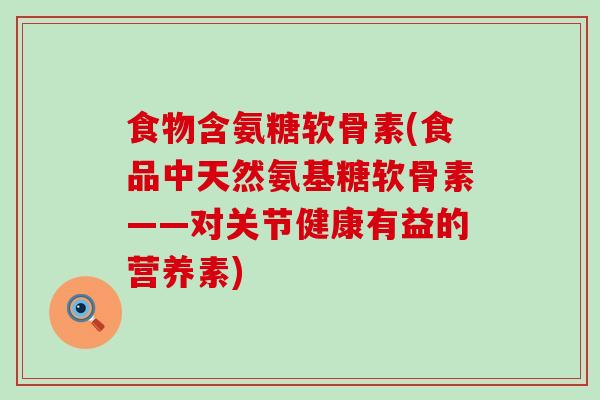 食物含氨糖软骨素(食品中天然氨基糖软骨素——对关节健康有益的营养素)