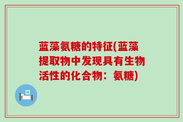 蓝藻氨糖的特征(蓝藻提取物中发现具有生物活性的化合物：氨糖)