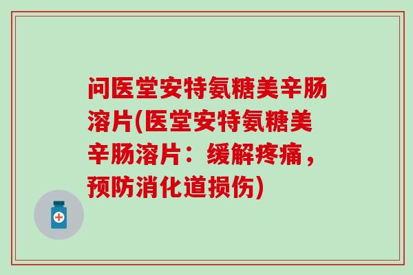 问医堂安特氨糖美辛肠溶片(医堂安特氨糖美辛肠溶片：缓解，消化道损伤)