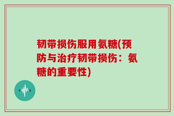 韧带损伤服用氨糖(与韧带损伤:氨糖的重要性) 韧带损伤服用氨糖(与韧带损伤:氨糖的重要性)