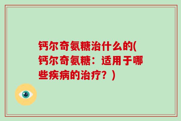 钙尔奇氨糖什么的(钙尔奇氨糖:适用于哪些的?) 钙尔奇氨糖什么的(钙尔奇氨糖:适用于哪些的?)