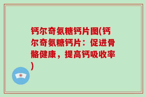 钙尔奇氨糖钙片图(钙尔奇氨糖钙片:促进骨骼健康,提高钙吸收率) 钙尔奇氨糖钙片图(钙尔奇氨糖钙片:促进骨骼健康,提高钙吸收率)